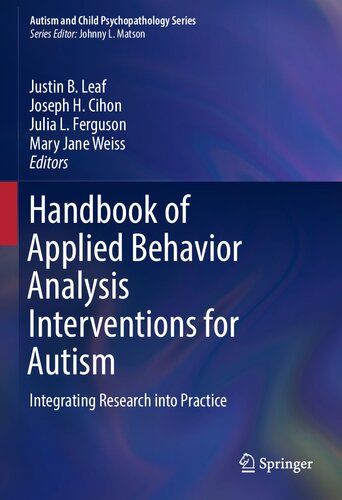 Handbook Of Applied Behavior Analysis Interventions For Autism Integrating Research Into Practice Justin B Leaf