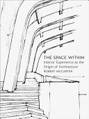 The Space Within Interior Experience As The Origin Of Architecture Robert Mccarter