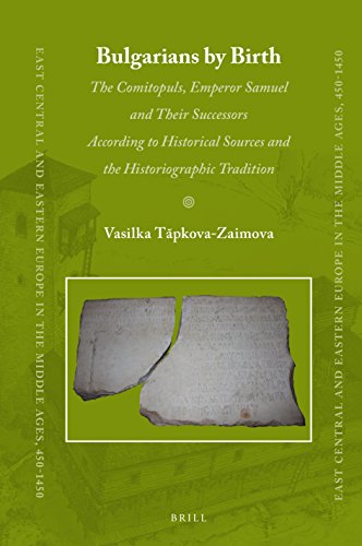 Bulgarians By Birth The Comitopuls Emperor Samuel And Their Successors According To Historical Sources And The Historiographic Tradition Tpkovazaimova Vasilka