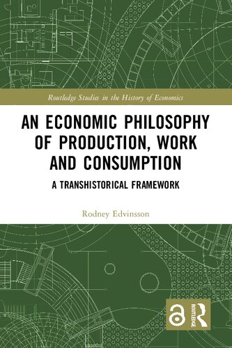 An Economic Philosophy Of Production Work And Consumption A Transhistorical Framework Rodney Edvinsson