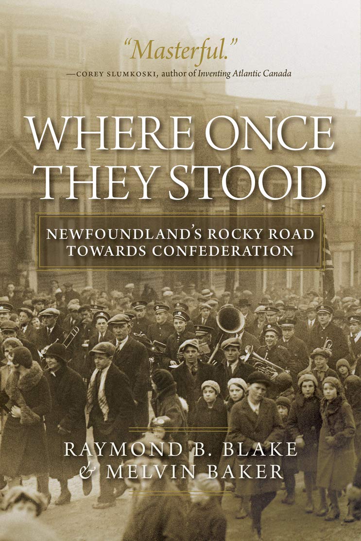 Where Once They Stood Newfoundlands Rocky Road Towards Confederation Raymond B Blake