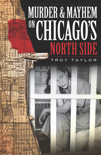 Murder Mayhem On Chicagos North Side Troy Taylor