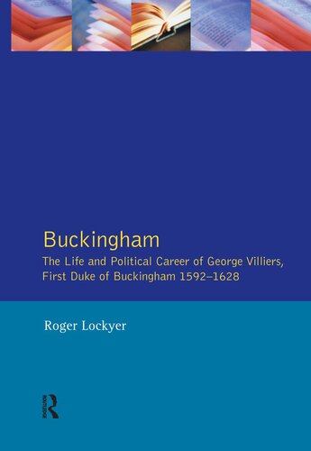 Buckingham The Life And Political Career Of George Villiers First Duke Of Buckingham 15921628 Roger Lockyer