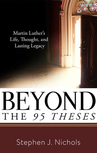 Beyond The 95 Theses Martin Luthers Life Thought And Lasting Legacy Stephen J Nichols