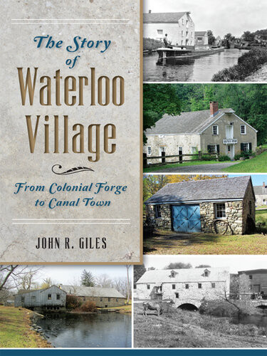 The Story Of Waterloo Village From Colonial Forge To Canal Town John R Giles