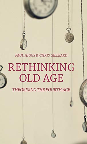 Rethinking Old Age Theorising The Fourth Age Paul Higgs Chris Gilleard