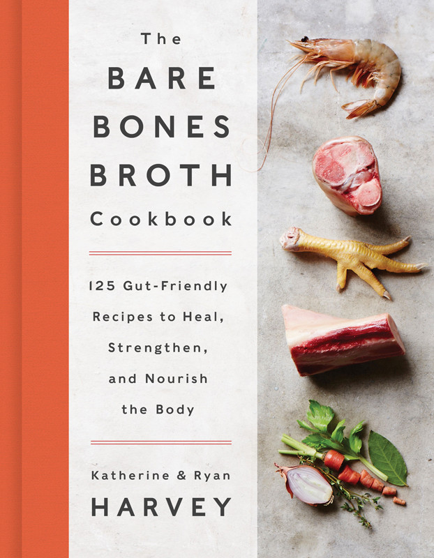 The Bare Bones Broth Cookbook Katherine Harvey Ryan Harvey