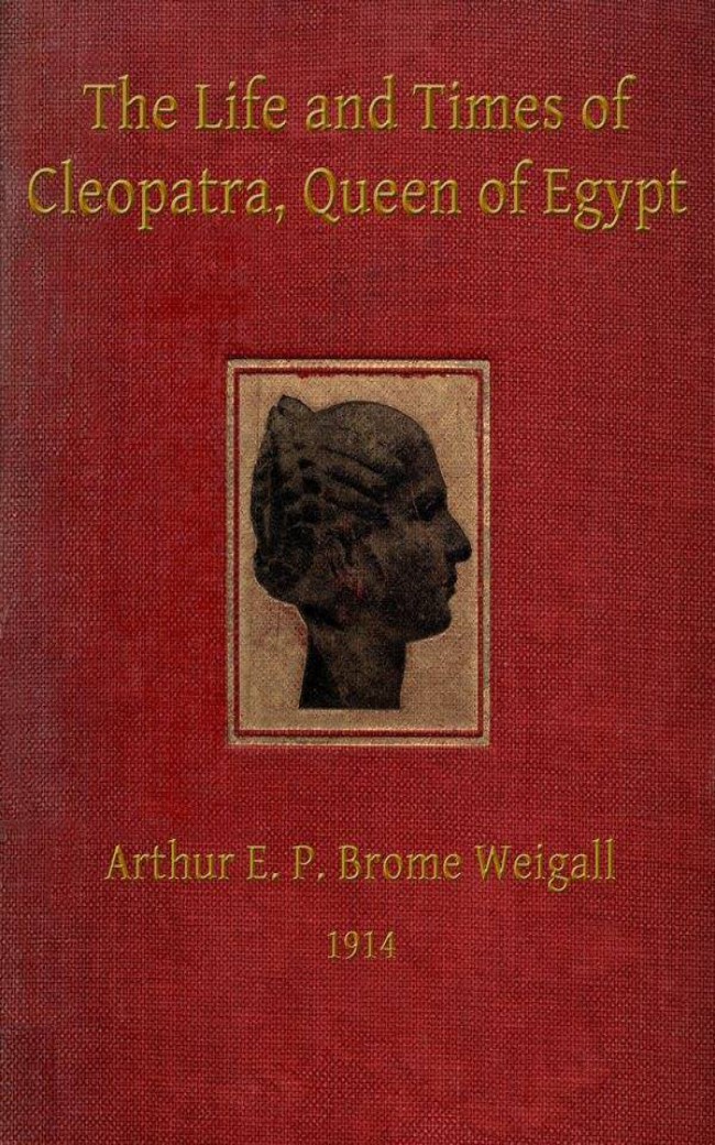 The Life And Times Of Cleopatra Queen Of Egypt And Of The Roman Empire Arthur Ep Brome Brome Weigall