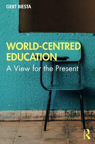 Worldcentred Education A View For The Present Gert Biesta