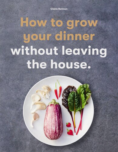How To Grow Your Dinner Without Leaving The House Claire Ratinon