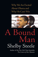 A Bound Man Why We Are Excited About Obama And Why He Cant Win Shelby Steele