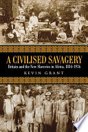 A Civilised Savagery Britain And The New Slaveries In Africa 18841926 Kevin Grant