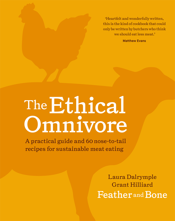 The Ethical Omnivore A Practical Guide And 60 Nosetotail Recipes For Sustainable Meat Eating Laura Dalrymple Grant Hilliard