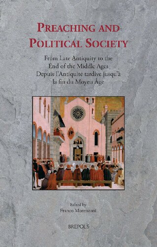 Preaching And Political Society From Late Antiquity To The End Of The Middle Ages Depuis Lantiquit Tardive Jusqu La Fin Du Moyen Ge Franco Morenzoni