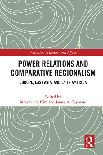 Power Relations And Comparative Regionalism Europe East Asia And Latin America Minhyung Kim James A Caporaso