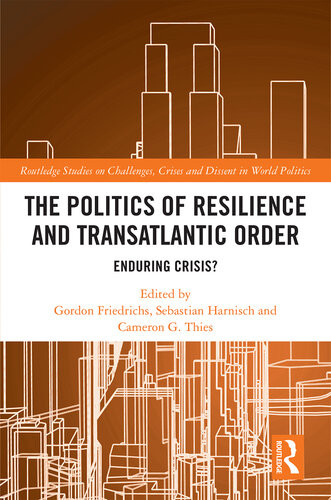The Politics Of Resilience And Transatlantic Order Enduring Crisis 1st Edition Gordon Friedrichs Sebastian Harnisch Cameron G Thies Editors