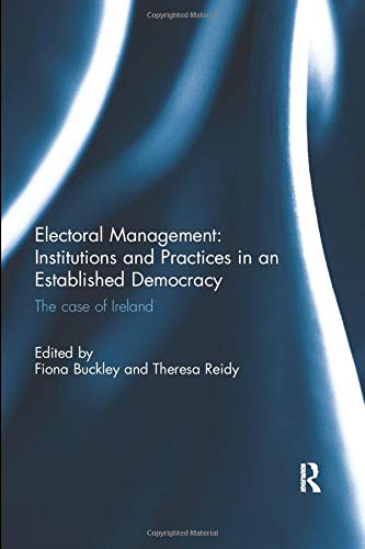 Electoral Management Institutions And Practices In An Established Democracy The Case Of Ireland Fiona Buckley Ed