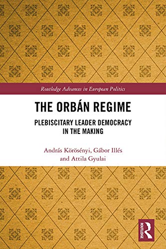The Orbn Regime Plebiscitary Leader Democracy In The Making Andrs Krsnyi