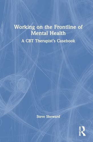 Working On The Frontline Of Mental Health A Cbt Therapists Casebook 1st Edition Steve Sheward