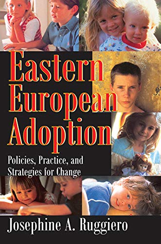 Eastern European Adoption Policies Practice And Strategies For Change Josephine A Ruggiero