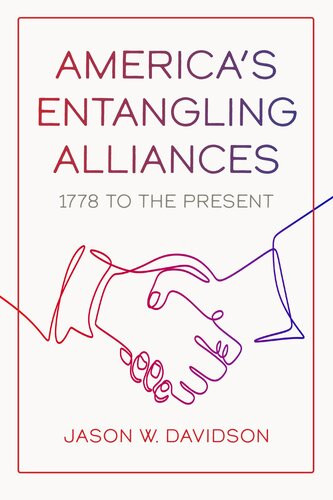 Americas Entangling Alliances 1778 To The Present Jason W Davidson