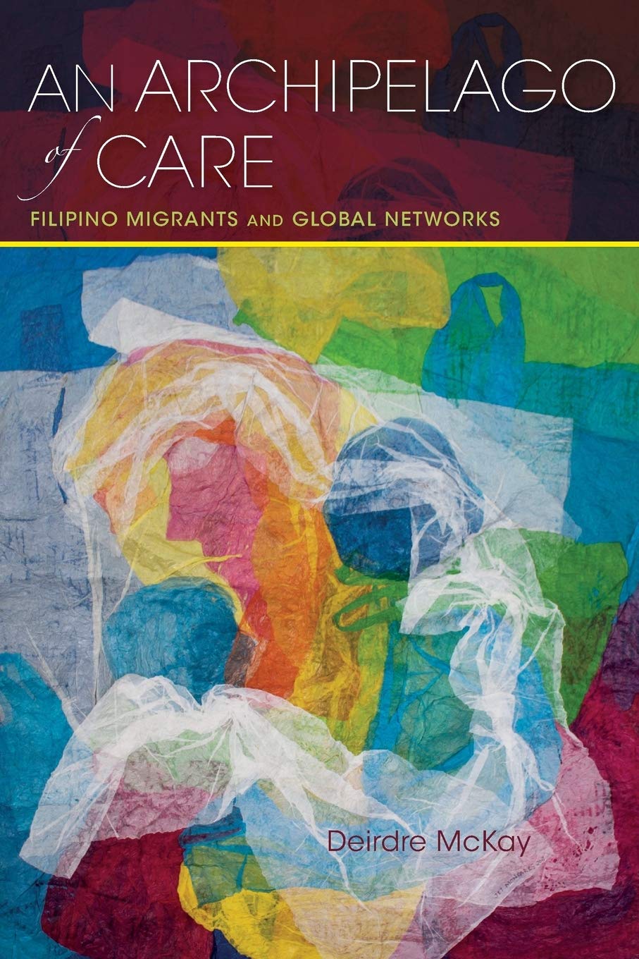 An Archipelago Of Care Filipino Migrants And Global Networks Deirdre Mckay