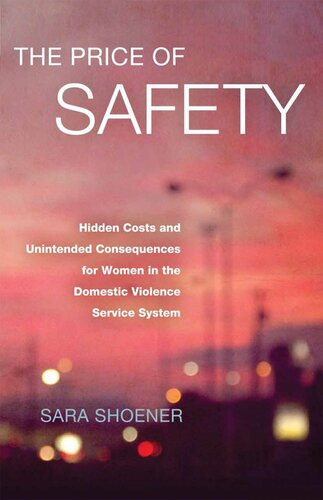 The Price Of Safety Hidden Costs And Unintended Consequences For Women In The Domestic Violence Service System Sara Shoener