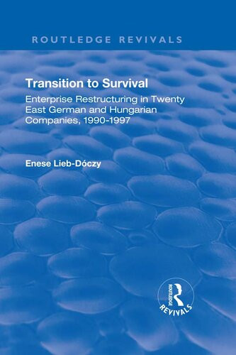 Transition In Survival Enterprise Restructuring In Twenty East German And Hungarian Companies 19901997 Enese Liebdoczy