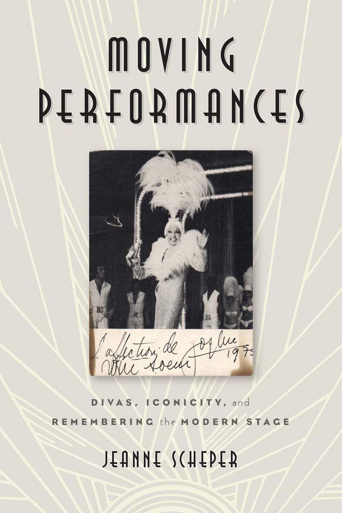 Moving Performances Divas Iconicity And Remembering The Modern Stage Jeanne Scheper