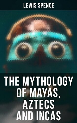 The Mythology Of Mayas Aztecs And Incas Lewis Spence William Sewell