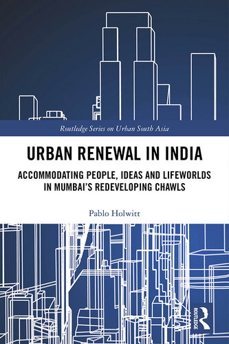 Urban Renewal In India Accommodating People Ideas And Lifeworlds In Mumbais Redeveloping Chawls First Published Pablo Holwitt