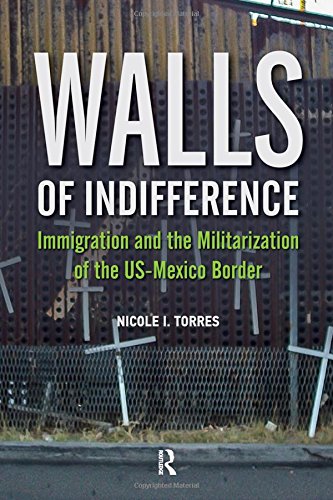 Walls Of Indifference Immigration And The Militarization Of The Usmexico Border Nicole I Torres