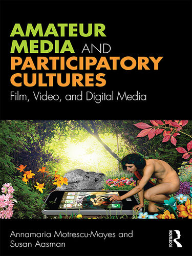 Amateur Media And Participatory Cultures Film Video And Digital Media Annamaria Motrescumayes Susan Aasman
