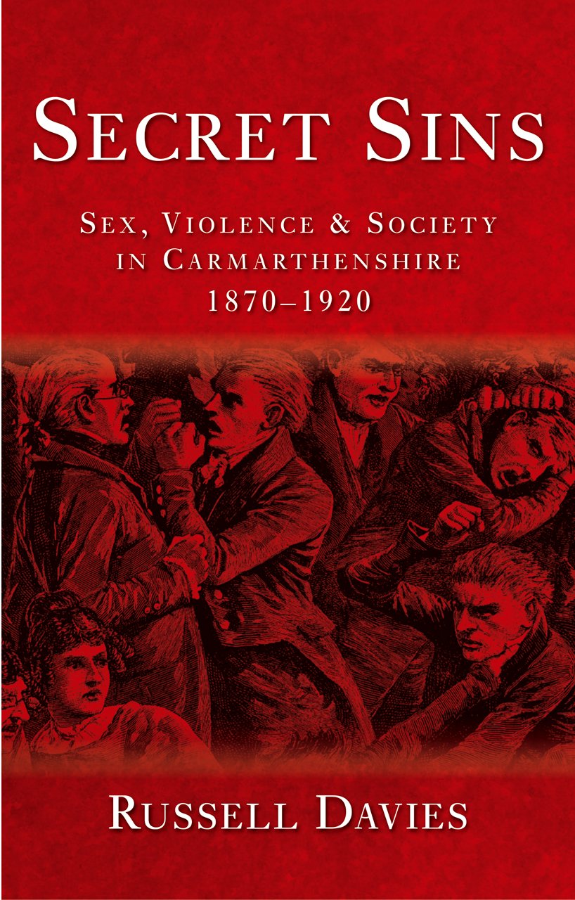 Secret Sins Sex Violence And Society In Carmarthenshire 18701920 New Russell Davies