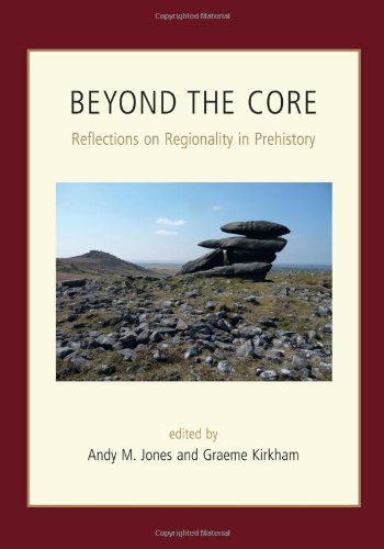 Beyond The Core Reflections On Regionality In Prehistory Andy M Jones