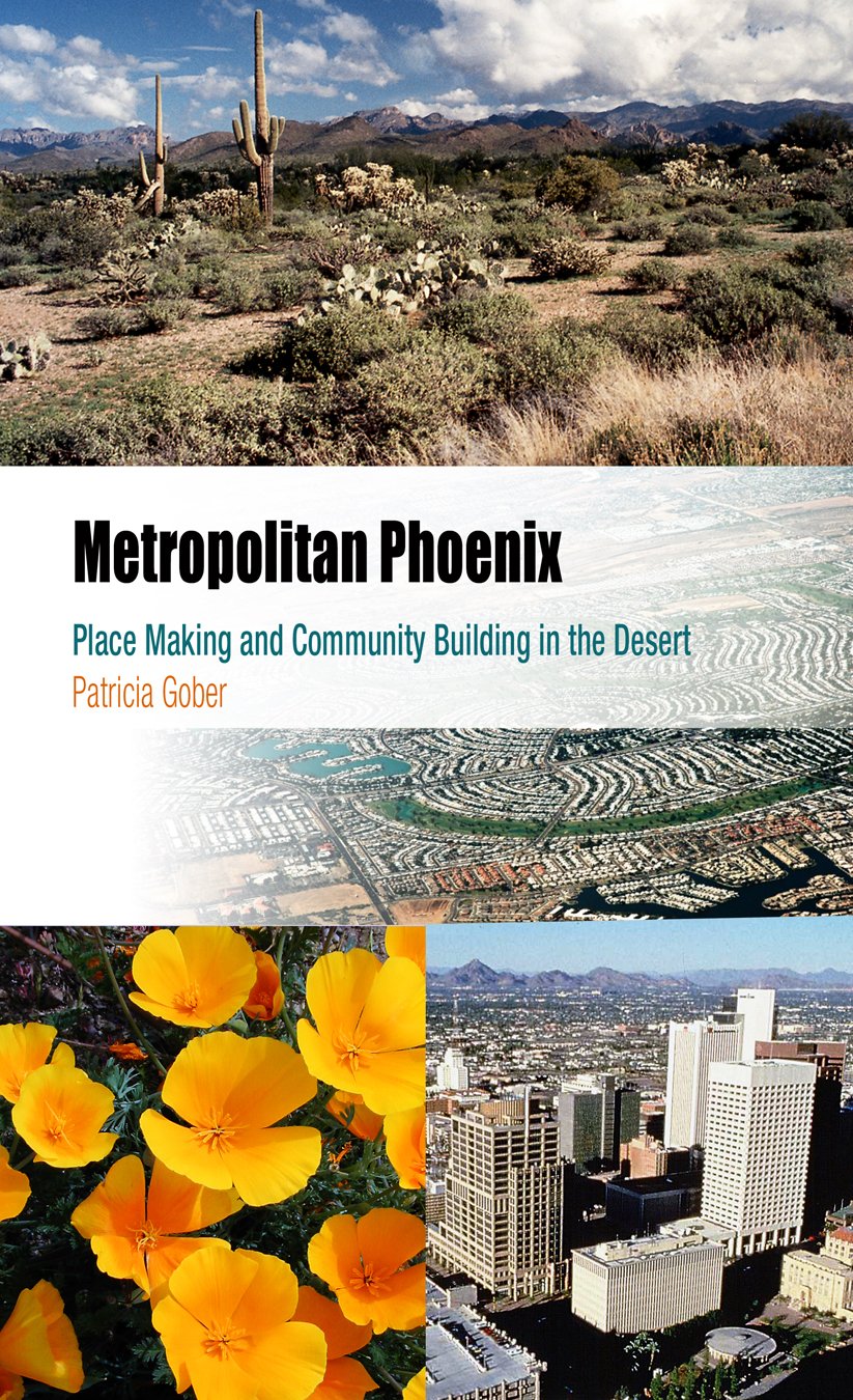 Metropolitan Phoenix Place Making And Community Building In The Desert Patricia Gober
