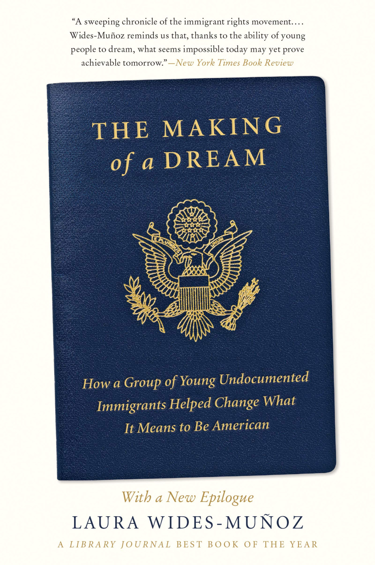 The Making Of A Dream How A Group Of Young Undocumented Immigrants Helped Change What It Means To Be American Reprint Laura Widesmuoz