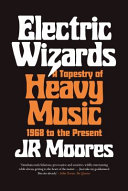 Electric Wizards A Tapestry Of Heavy Music 1968 To The Present Jr Moores