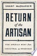 Return Of The Artisan How America Went From Industrial To Handmade Grant Mccracken