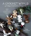 A Crochet World Of Creepy Creatures And Cryptids 40 Amigurumi Patterns For Adorable Monsters Mythical Beings And More Rikki Gustafson