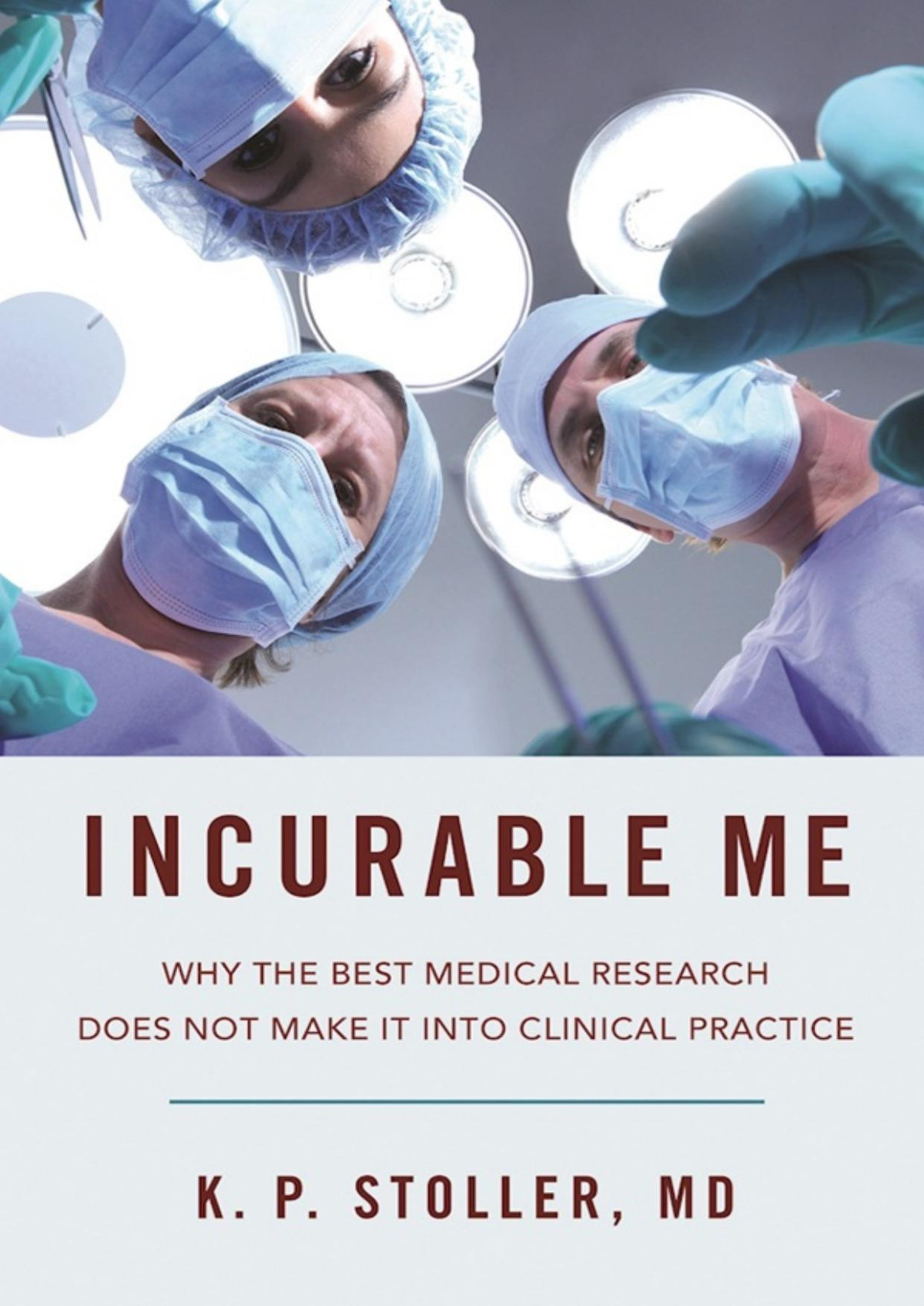 Incurable Me Why The Best Medical Research Does Not Make It Into Clinical Practice Kenneth Stoller
