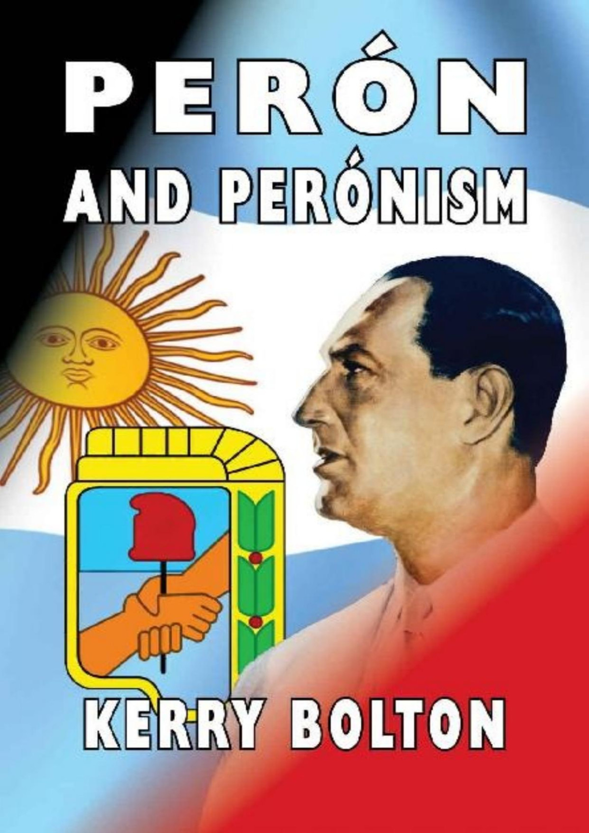 Peron And Peronism The Life Thoughts Of Juan Domingo Pern Kerry Bolton