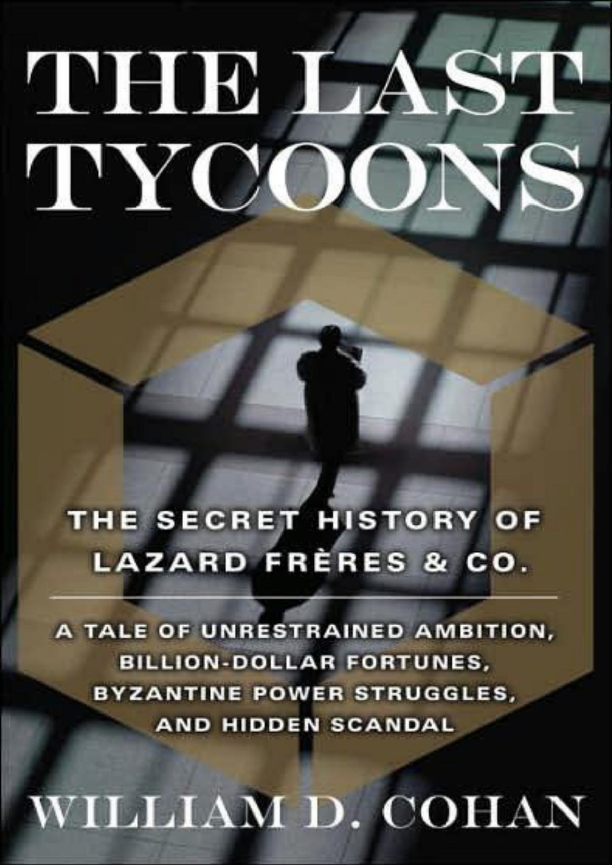 The Last Tycoons The Secret History Of Lazard Frres Co William D Cohan