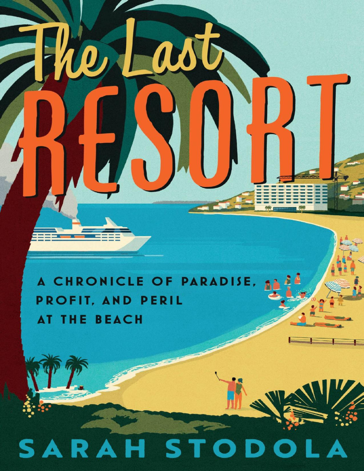 The Last Resort A Chronicle Of Paradise Profit And Peril At The Beach Sarah Stodola