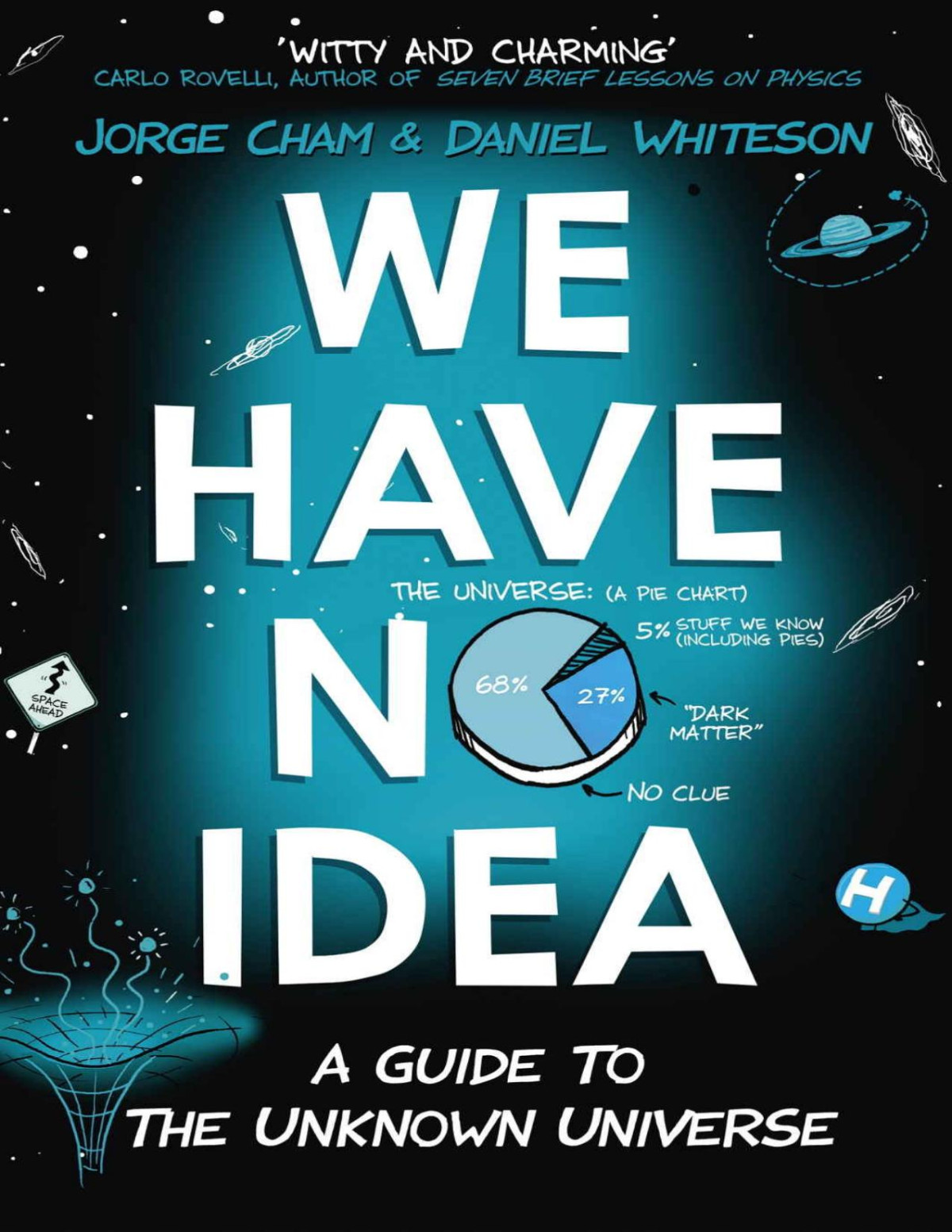 We Have No Idea A Guide To The Unknown Universe Jorge Cham Daniel Whiteson
