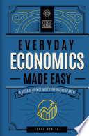 Everyday Economics Made Easy A Quick Review Of What You Forgot You Knew Editors Of Wellfleet Press
