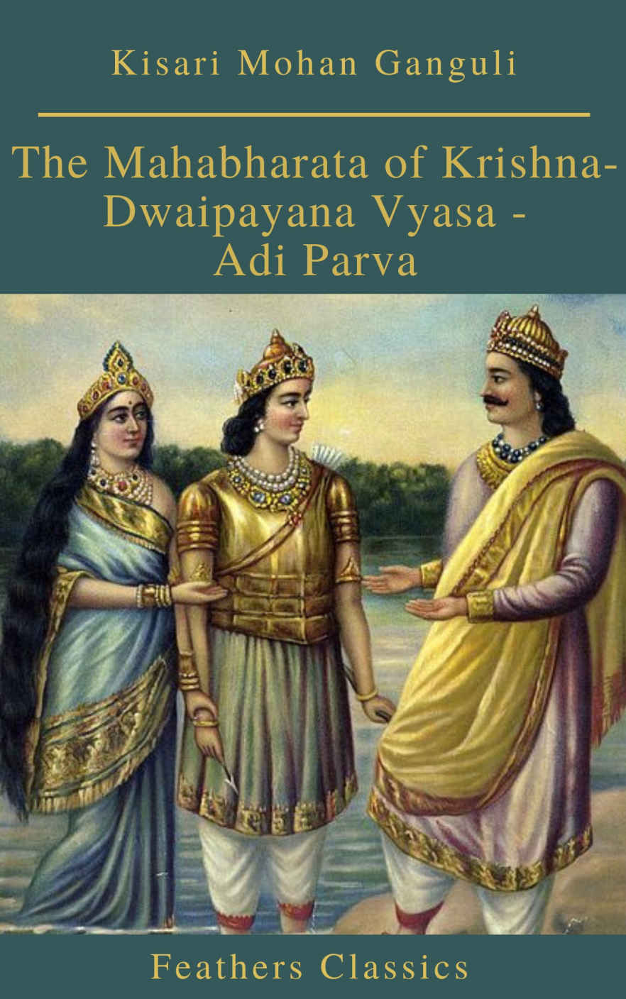 The Mahabharata Of Krishnadwaipayana Vyasa Adi Parva Feathers Classics Kisari Mohan Ganguli Feathers Classics