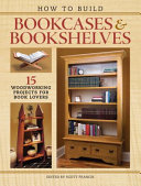 How To Build Bookcases Bookshelves 15 Woodworking Projects For Book Lovers Scott Francis