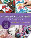 Super Easy Quilting For Beginners Patterns Projects And Tons Of Tips To Get Started In Quilting Editors Of Quarry Books