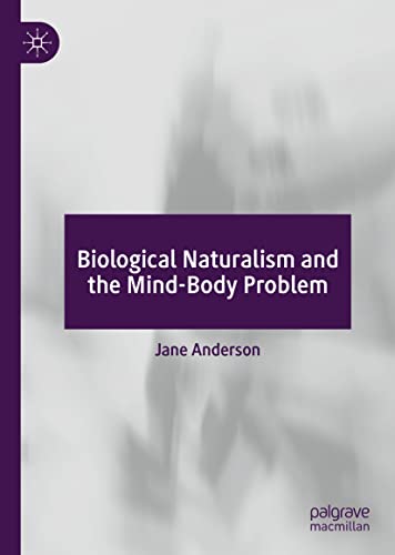 Biological Naturalism And The Mindbody Problem 1st Ed 2022 Jane Anderson
